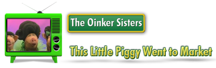 Look & Listen to the Oinker Sisters sing - This Little Piggy Went To Market
